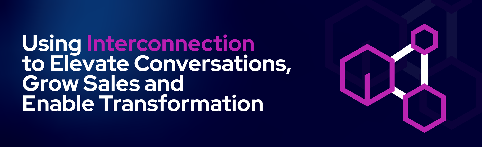 Using Interconnection to Elevate Conversations, Grow Sales, and Enable Transformation